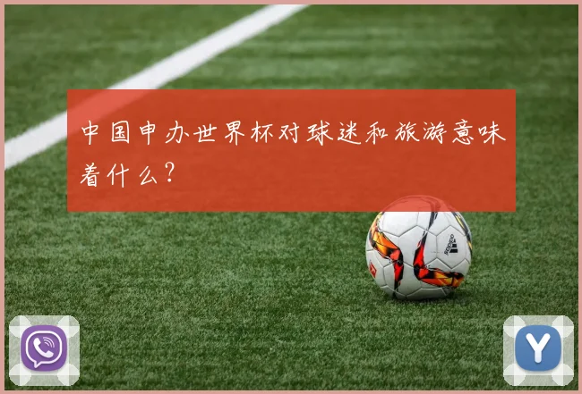中国申办世界杯对球迷和旅游意味着什么?